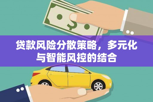 陕西贷款风险分散策略，多元化与智能风控的结合