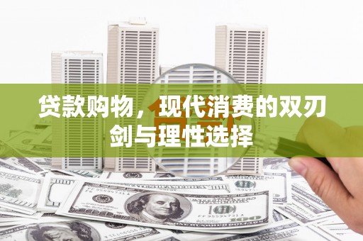 陕西贷款购物，现代消费的双刃剑与理性选择