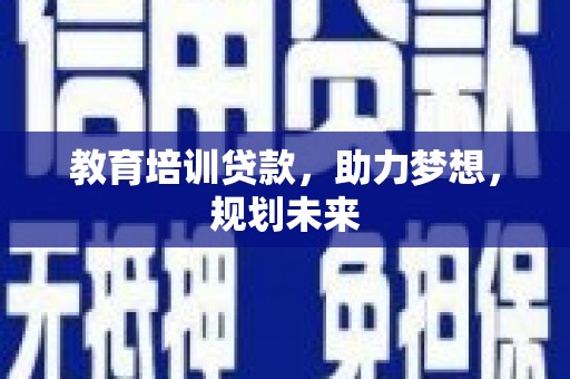 陕西教育培训贷款，助力梦想，规划未来