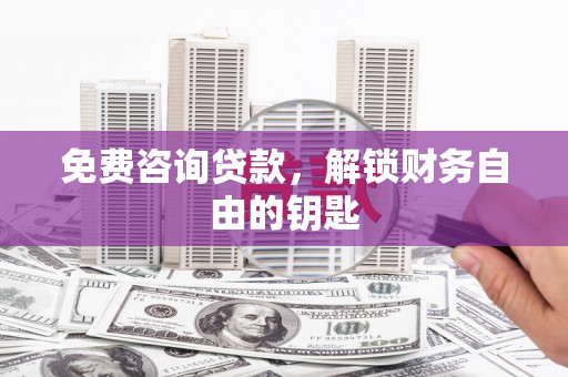 陕西免费咨询贷款，解锁财务自由的钥匙