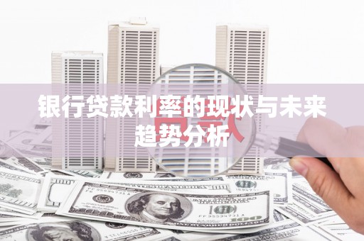 陕西银行贷款利率的现状与未来趋势分析