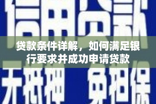 陕西贷款条件详解，如何满足银行要求并成功申请贷款