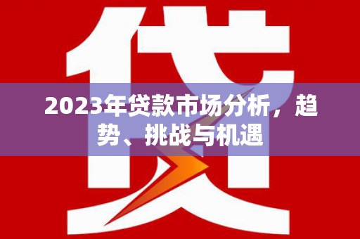 陕西2023年贷款市场分析，趋势、挑战与机遇