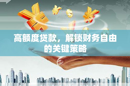 陕西高额度贷款，解锁财务自由的关键策略