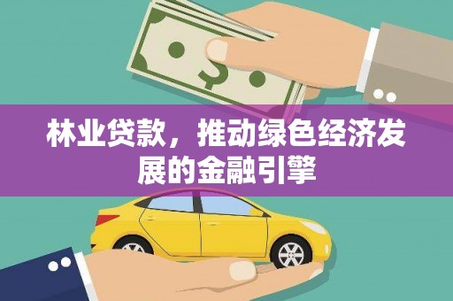 陕西林业贷款，推动绿色经济发展的金融引擎
