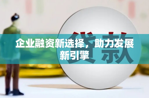 陕西企业融资新选择，助力发展新引擎