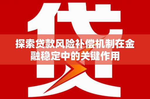 陕西探索贷款风险补偿机制在金融稳定中的关键作用