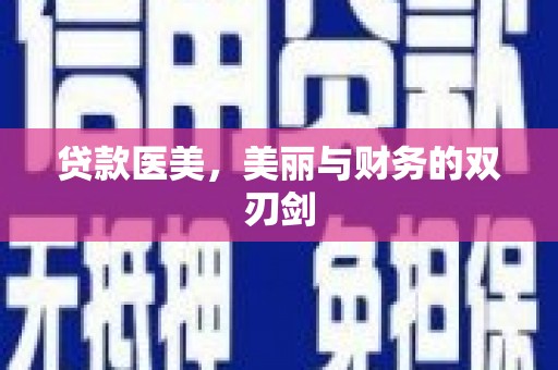 陕西贷款医美，美丽与财务的双刃剑