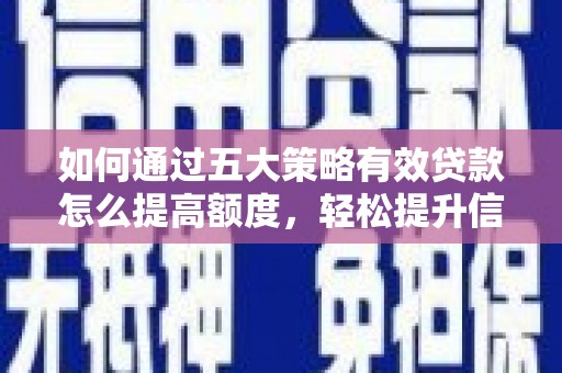 陕西如何通过五大策略有效贷款怎么提高额度，轻松提升信用价值