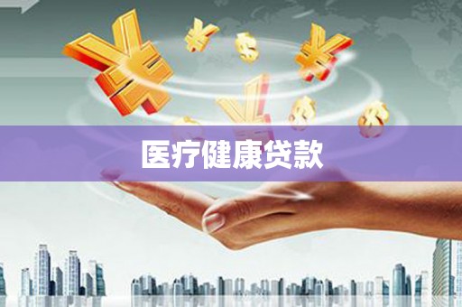 陕西医疗健康贷款