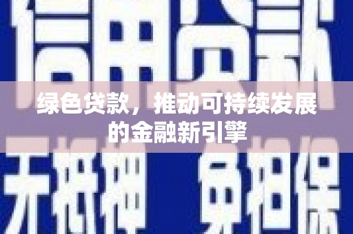 陕西绿色贷款，推动可持续发展的金融新引擎