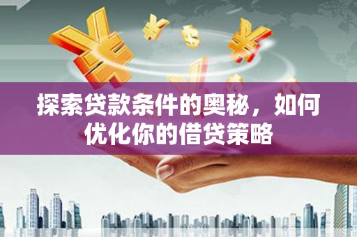 陕西探索贷款条件的奥秘，如何优化你的借贷策略
