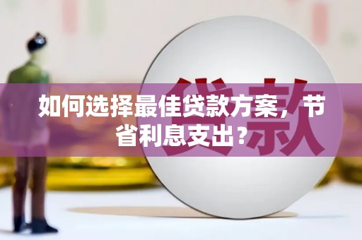 陕西如何选择最佳贷款方案，节省利息支出？