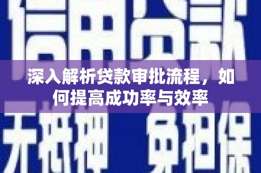 陕西深入解析贷款审批流程，如何提高成功率与效率
