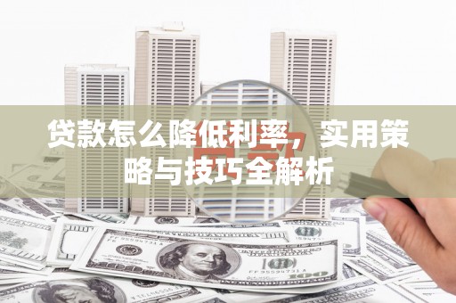 陕西贷款怎么降低利率，实用策略与技巧全解析