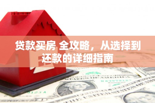 陕西贷款买房 全攻略，从选择到还款的详细指南