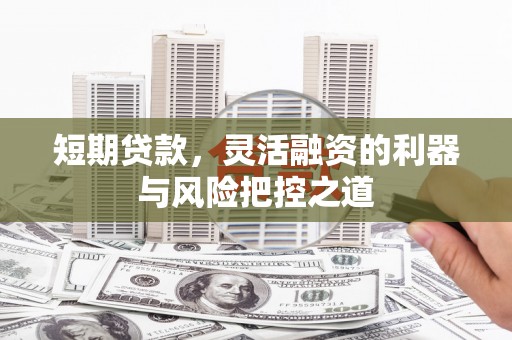 陕西短期贷款，灵活融资的利器与风险把控之道