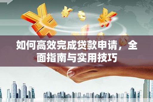 陕西如何高效完成贷款申请，全面指南与实用技巧