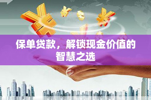 陕西保单贷款，解锁现金价值的智慧之选