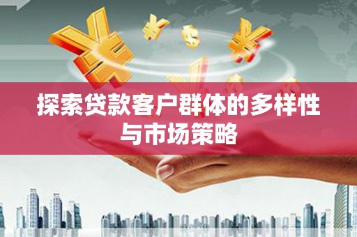 陕西探索贷款客户群体的多样性与市场策略