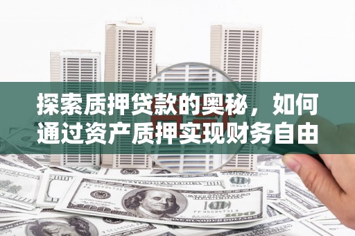 陕西探索质押贷款的奥秘，如何通过资产质押实现财务自由