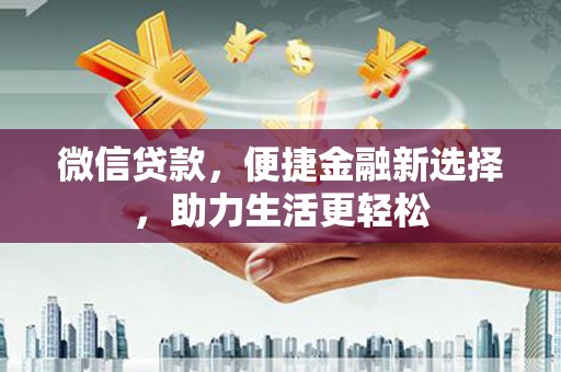 陕西微信贷款，便捷金融新选择，助力生活更轻松