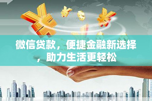 陕西微信贷款，便捷金融新选择，助力生活更轻松