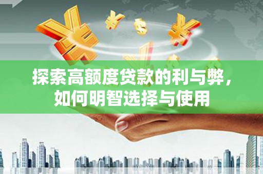 陕西探索高额度贷款的利与弊，如何明智选择与使用