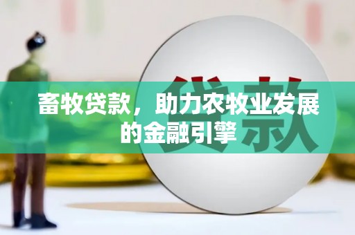 陕西畜牧贷款，助力农牧业发展的金融引擎
