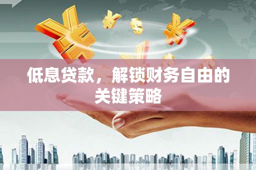 陕西低息贷款，解锁财务自由的关键策略