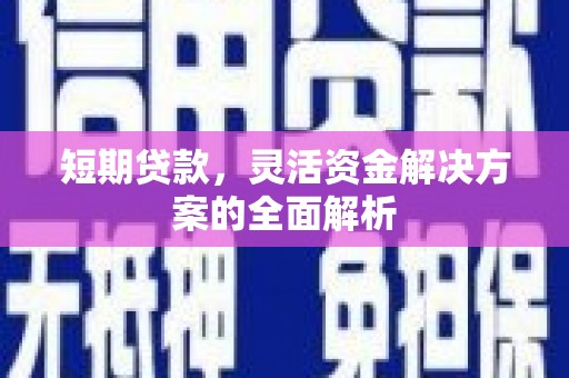 陕西短期贷款，灵活资金解决方案的全面解析