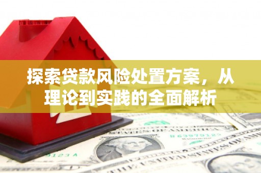 陕西探索贷款风险处置方案，从理论到实践的全面解析