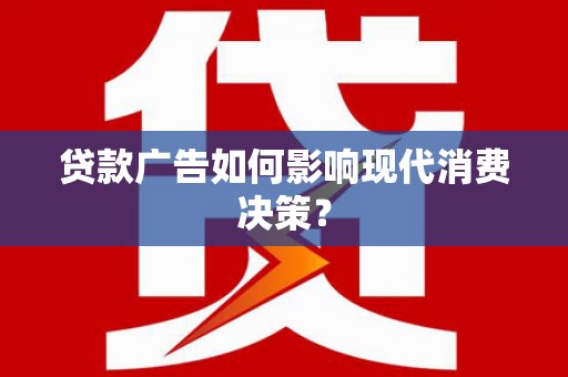 陕西贷款广告如何影响现代消费决策？