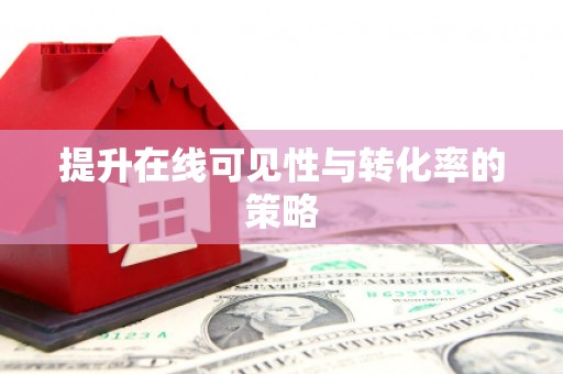 陕西提升在线可见性与转化率的策略