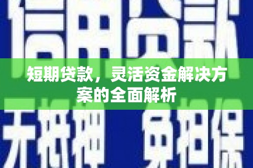 陕西短期贷款，灵活资金解决方案的全面解析