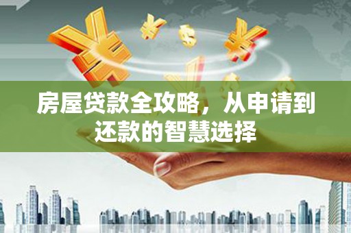 陕西房屋贷款全攻略，从申请到还款的智慧选择