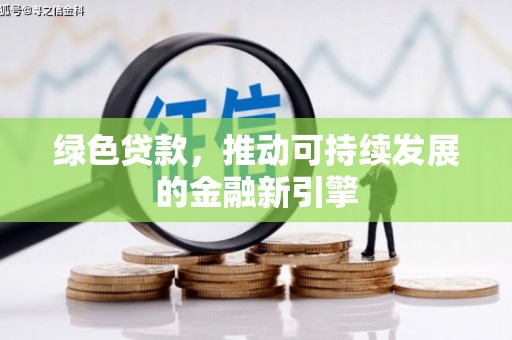 陕西绿色贷款，推动可持续发展的金融新引擎
