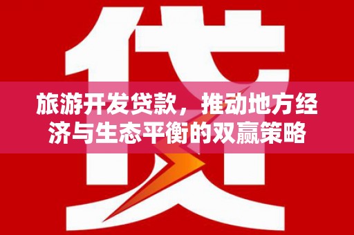 陕西旅游开发贷款，推动地方经济与生态平衡的双赢策略