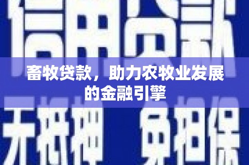 陕西畜牧贷款，助力农牧业发展的金融引擎