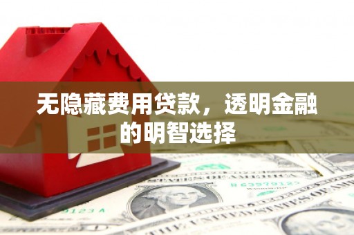 陕西无隐藏费用贷款，透明金融的明智选择