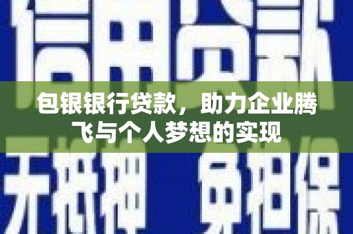 陕西包银银行贷款，助力企业腾飞与个人梦想的实现