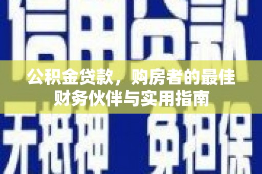 陕西公积金贷款，购房者的最佳财务伙伴与实用指南