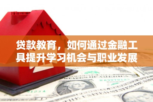 陕西贷款教育，如何通过金融工具提升学习机会与职业发展