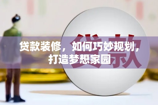 陕西贷款装修，如何巧妙规划，打造梦想家园