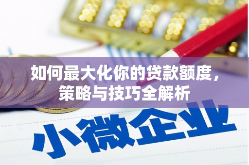 陕西如何最大化你的贷款额度，策略与技巧全解析