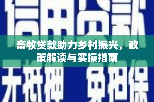 陕西畜牧贷款助力乡村振兴，政策解读与实操指南