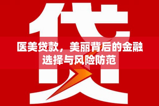 陕西医美贷款，美丽背后的金融选择与风险防范