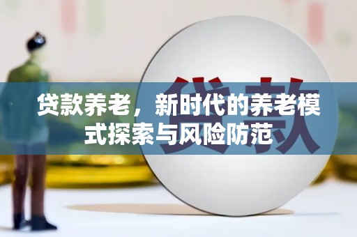 陕西贷款养老，新时代的养老模式探索与风险防范